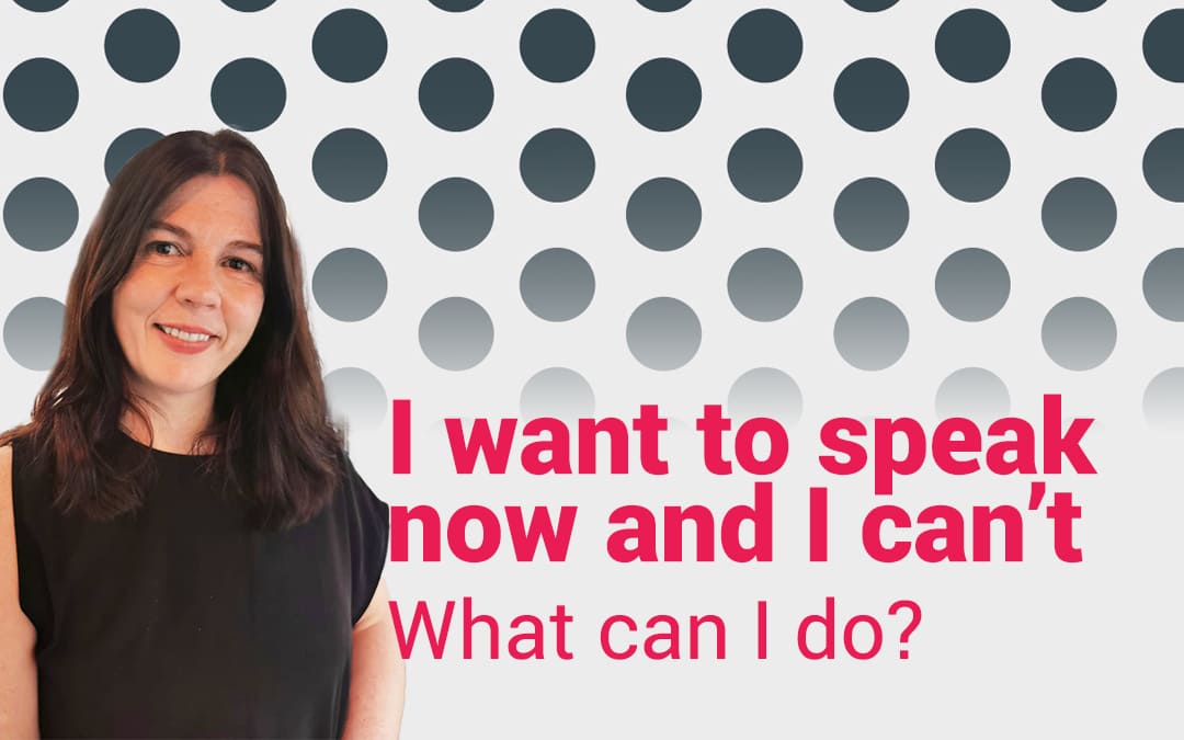 I want to speak now and I can’t – What can I do?